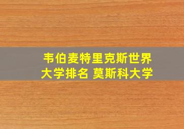 韦伯麦特里克斯世界大学排名 莫斯科大学